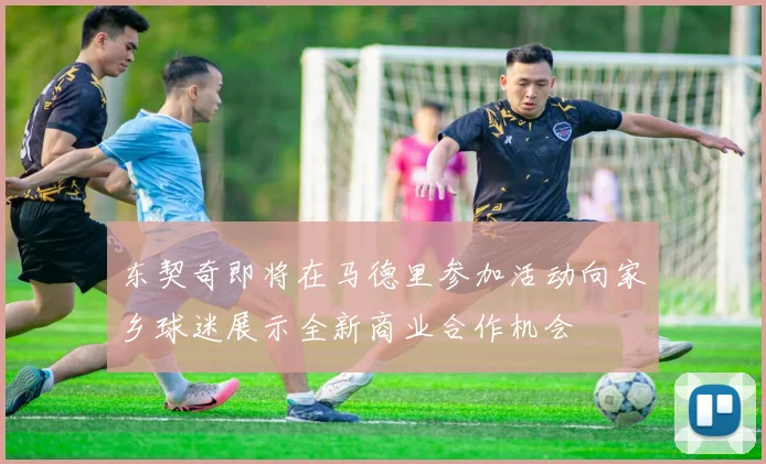 东契奇即将在马德里参加活动向家乡球迷展示全新商业合作机会