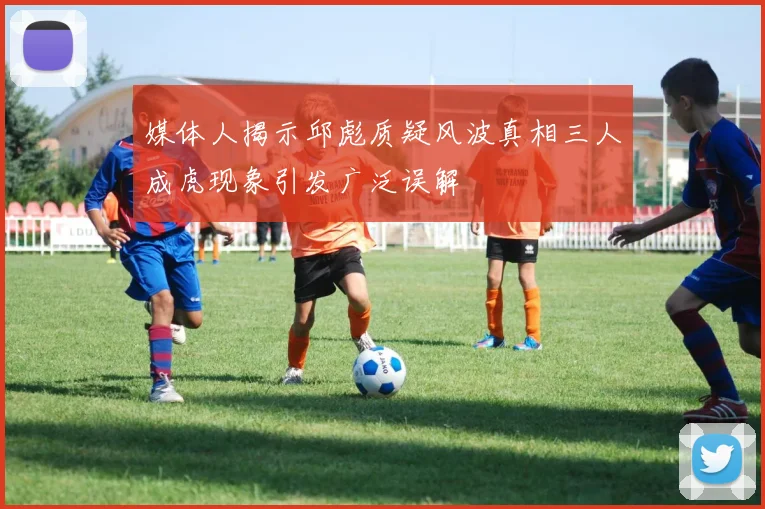 媒体人揭示邱彪质疑风波真相三人成虎现象引发广泛误解