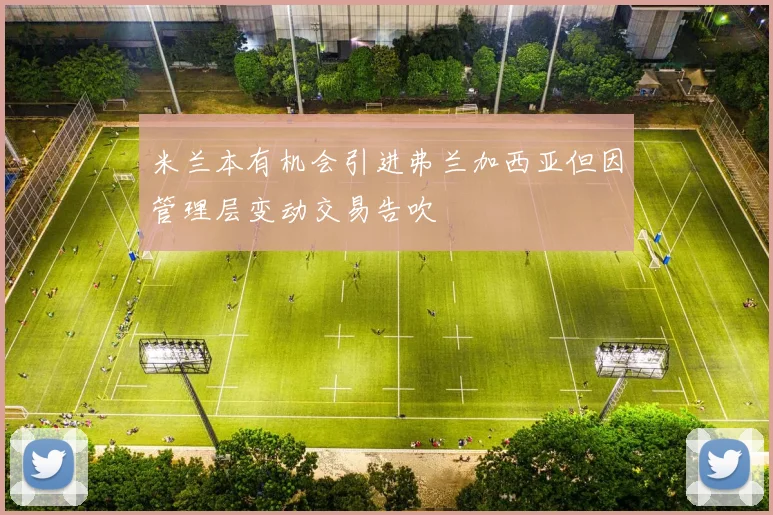 米兰本有机会引进弗兰加西亚但因管理层变动交易告吹